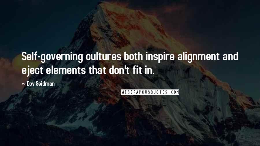 Dov Seidman Quotes: Self-governing cultures both inspire alignment and eject elements that don't fit in.