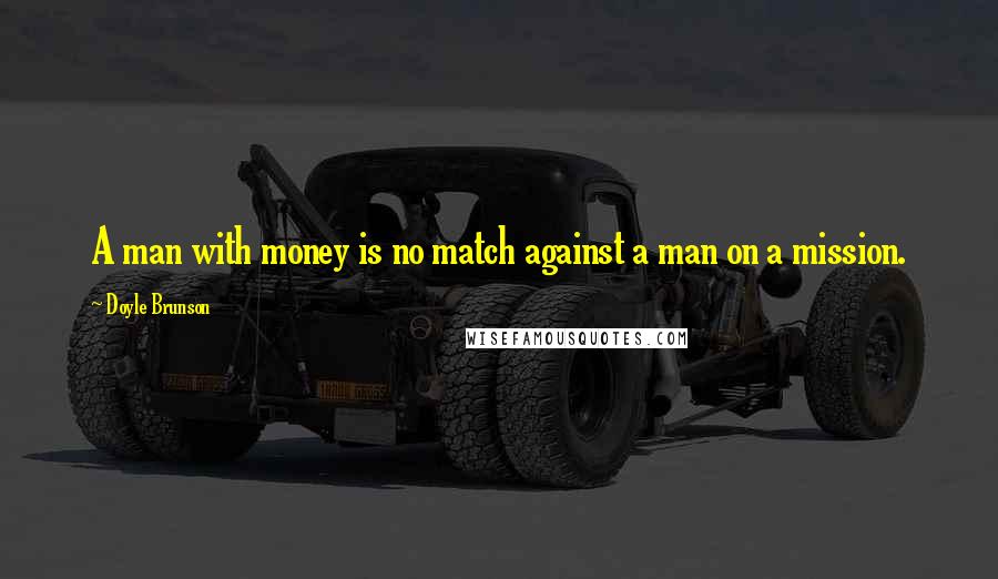 Doyle Brunson Quotes: A man with money is no match against a man on a mission.