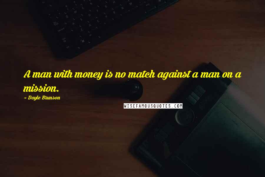 Doyle Brunson Quotes: A man with money is no match against a man on a mission.