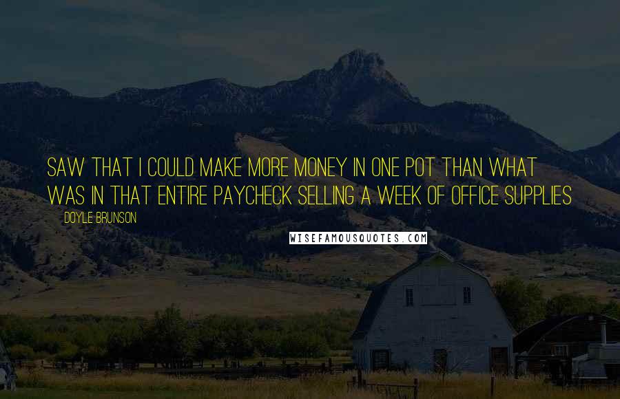 Doyle Brunson Quotes: Saw that I could make more money in one pot than what was in that entire paycheck selling a week of office supplies