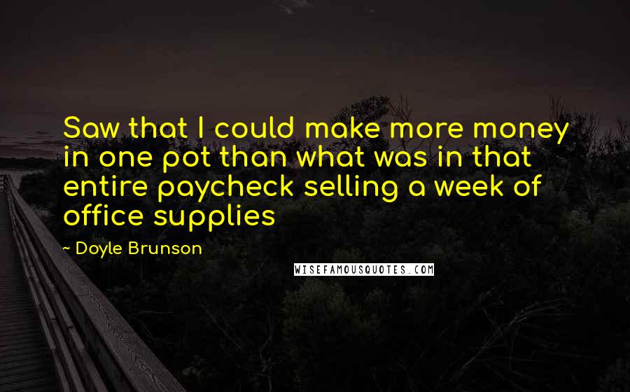 Doyle Brunson Quotes: Saw that I could make more money in one pot than what was in that entire paycheck selling a week of office supplies