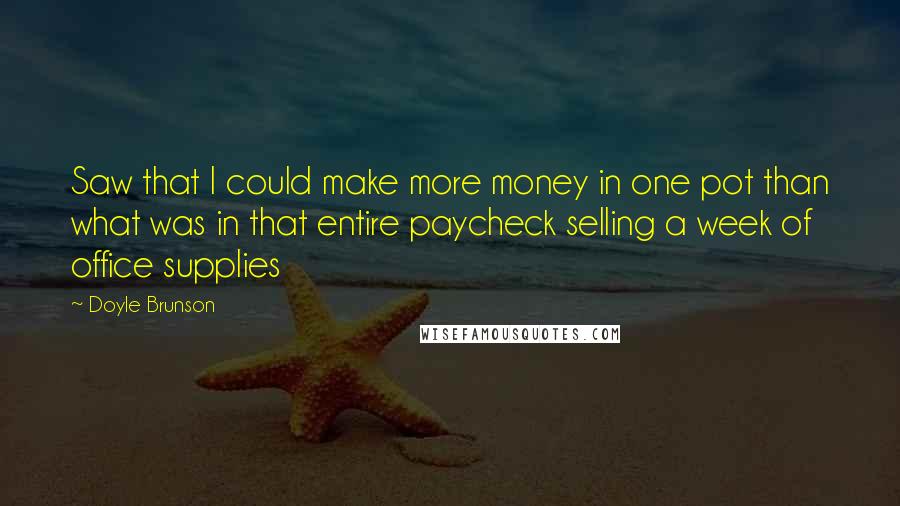 Doyle Brunson Quotes: Saw that I could make more money in one pot than what was in that entire paycheck selling a week of office supplies