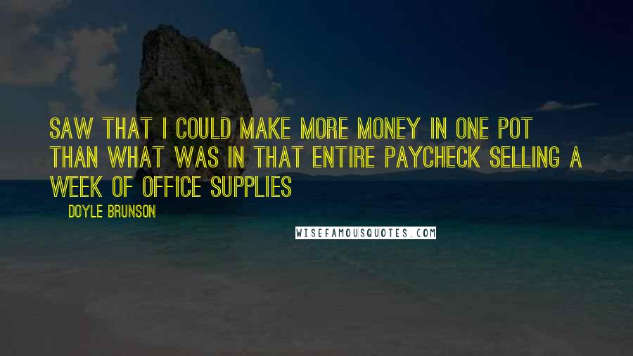 Doyle Brunson Quotes: Saw that I could make more money in one pot than what was in that entire paycheck selling a week of office supplies