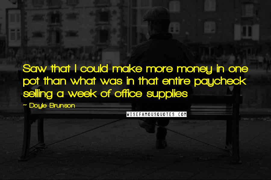 Doyle Brunson Quotes: Saw that I could make more money in one pot than what was in that entire paycheck selling a week of office supplies