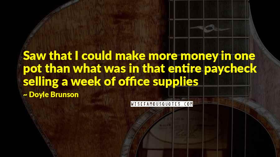 Doyle Brunson Quotes: Saw that I could make more money in one pot than what was in that entire paycheck selling a week of office supplies