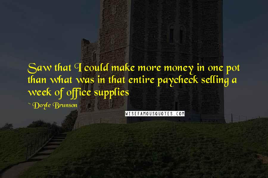 Doyle Brunson Quotes: Saw that I could make more money in one pot than what was in that entire paycheck selling a week of office supplies