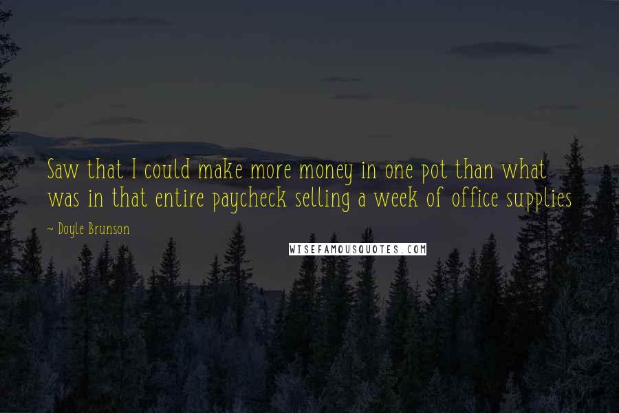 Doyle Brunson Quotes: Saw that I could make more money in one pot than what was in that entire paycheck selling a week of office supplies