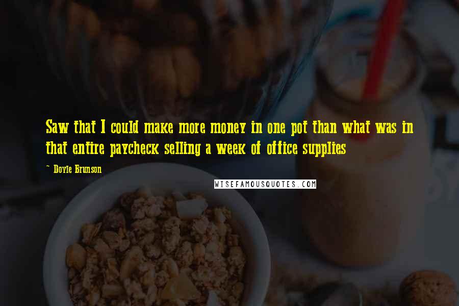 Doyle Brunson Quotes: Saw that I could make more money in one pot than what was in that entire paycheck selling a week of office supplies