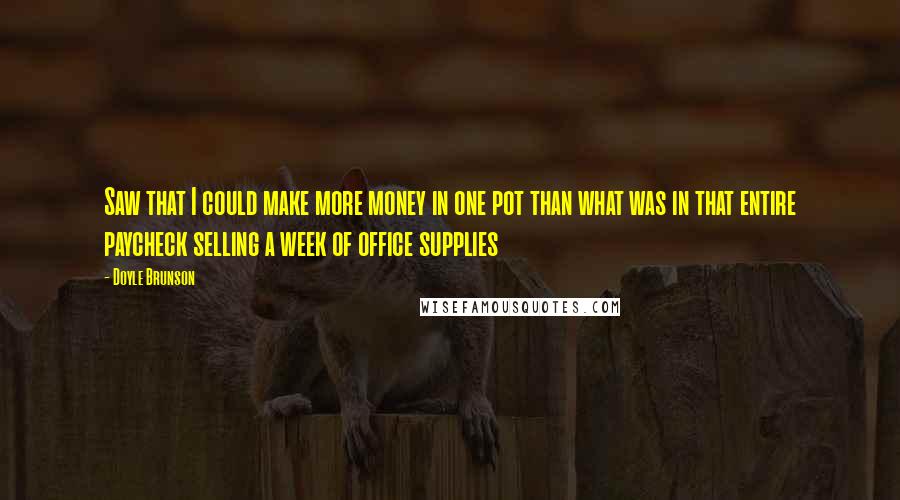 Doyle Brunson Quotes: Saw that I could make more money in one pot than what was in that entire paycheck selling a week of office supplies