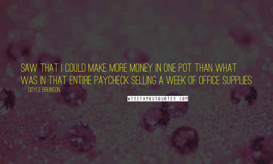 Doyle Brunson Quotes: Saw that I could make more money in one pot than what was in that entire paycheck selling a week of office supplies