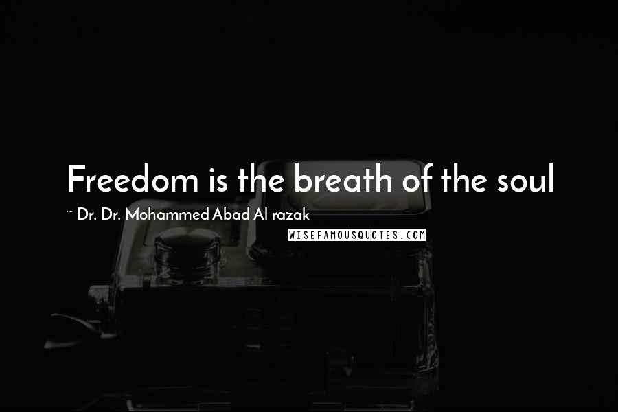 Dr. Dr. Mohammed Abad Al Razak Quotes: Freedom is the breath of the soul