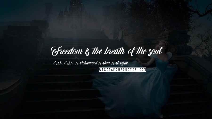 Dr. Dr. Mohammed Abad Al Razak Quotes: Freedom is the breath of the soul