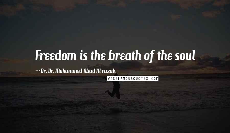 Dr. Dr. Mohammed Abad Al Razak Quotes: Freedom is the breath of the soul