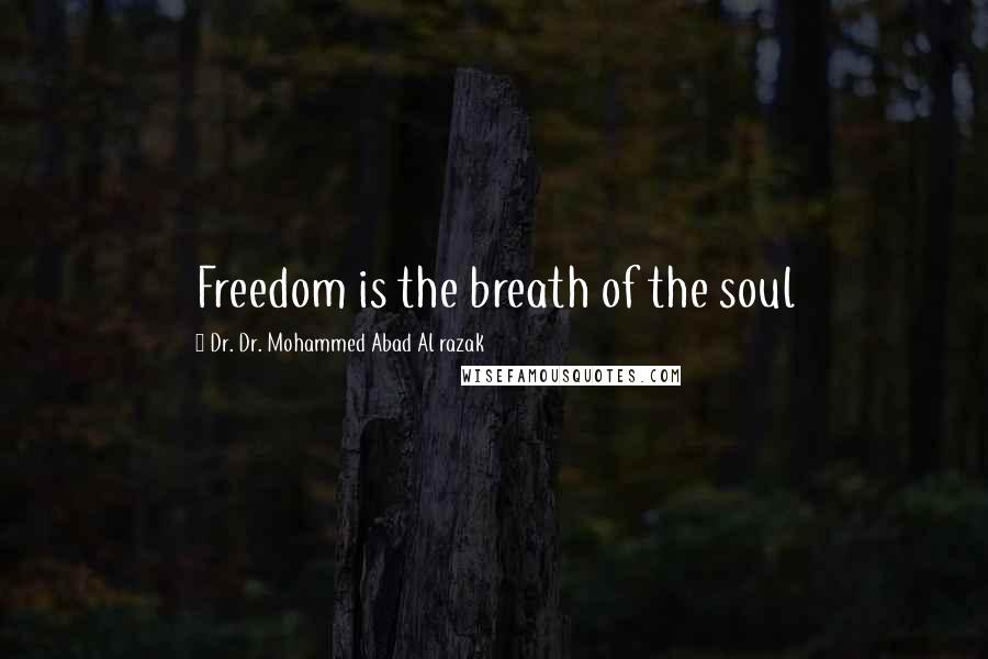 Dr. Dr. Mohammed Abad Al Razak Quotes: Freedom is the breath of the soul