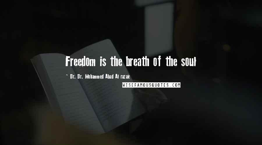 Dr. Dr. Mohammed Abad Al Razak Quotes: Freedom is the breath of the soul