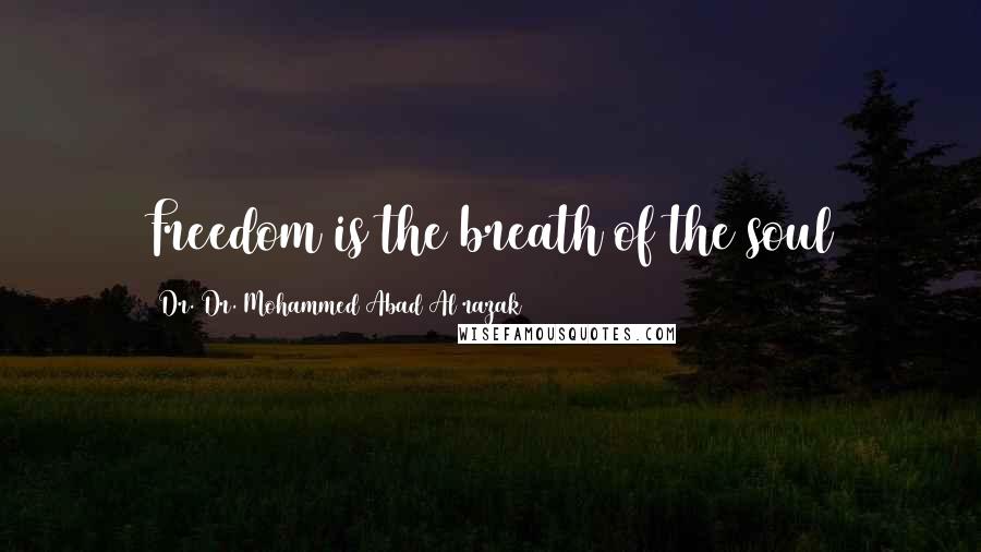 Dr. Dr. Mohammed Abad Al Razak Quotes: Freedom is the breath of the soul