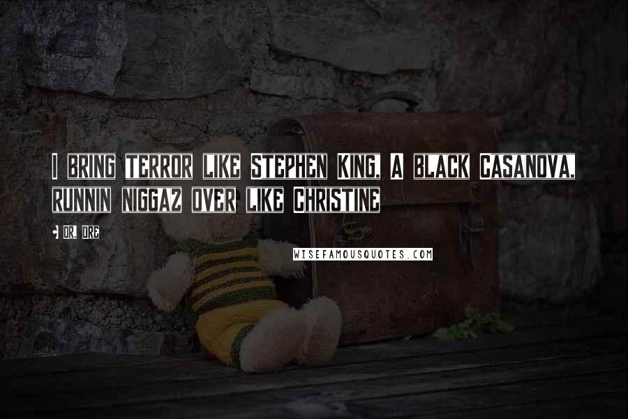 Dr. Dre Quotes: I bring terror like Stephen King, A black Casanova, runnin niggaz over like Christine