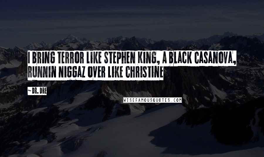 Dr. Dre Quotes: I bring terror like Stephen King, A black Casanova, runnin niggaz over like Christine