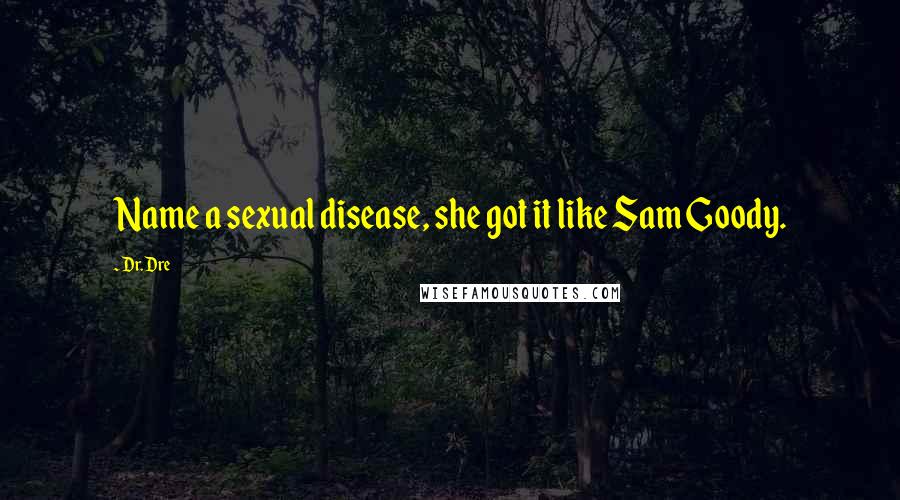 Dr. Dre Quotes: Name a sexual disease, she got it like Sam Goody.