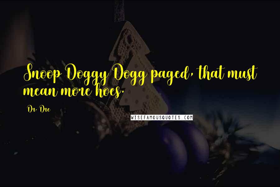 Dr. Dre Quotes: Snoop Doggy Dogg paged, that must mean more hoes.