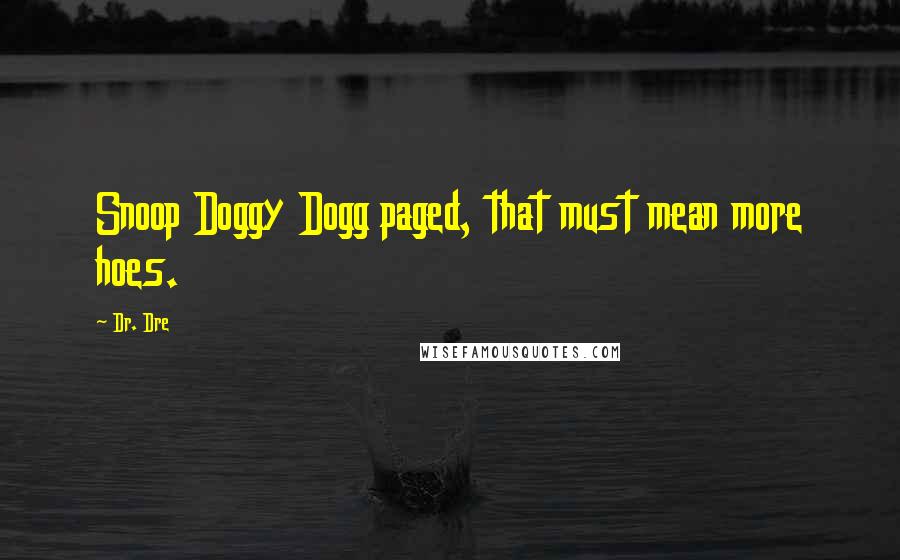 Dr. Dre Quotes: Snoop Doggy Dogg paged, that must mean more hoes.