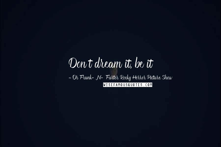 Dr Frank-N-Furter Rocky Horror Picture Show Quotes: Don't dream it, be it