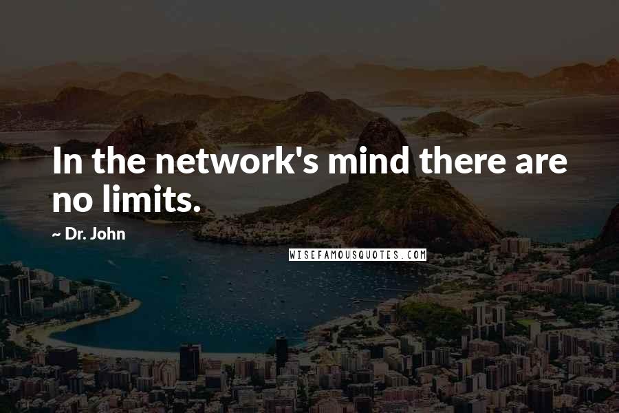 Dr. John Quotes: In the network's mind there are no limits.