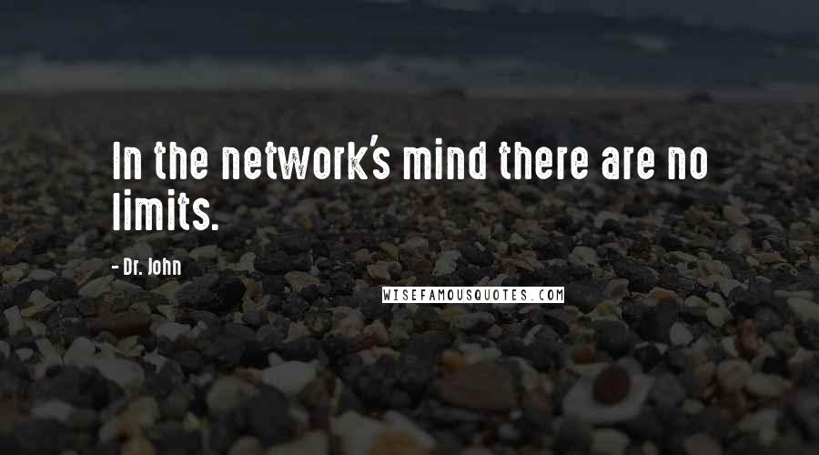 Dr. John Quotes: In the network's mind there are no limits.