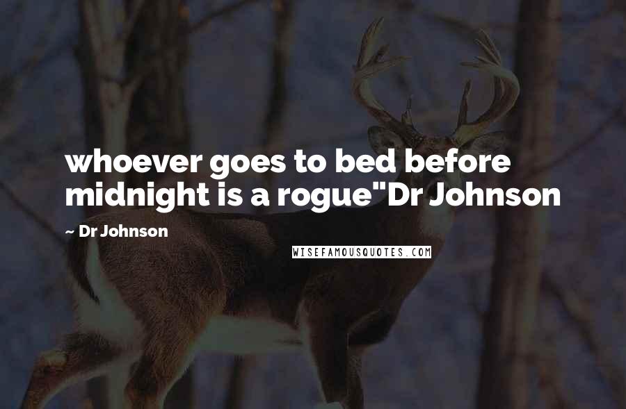 Dr Johnson Quotes: whoever goes to bed before midnight is a rogue"Dr Johnson