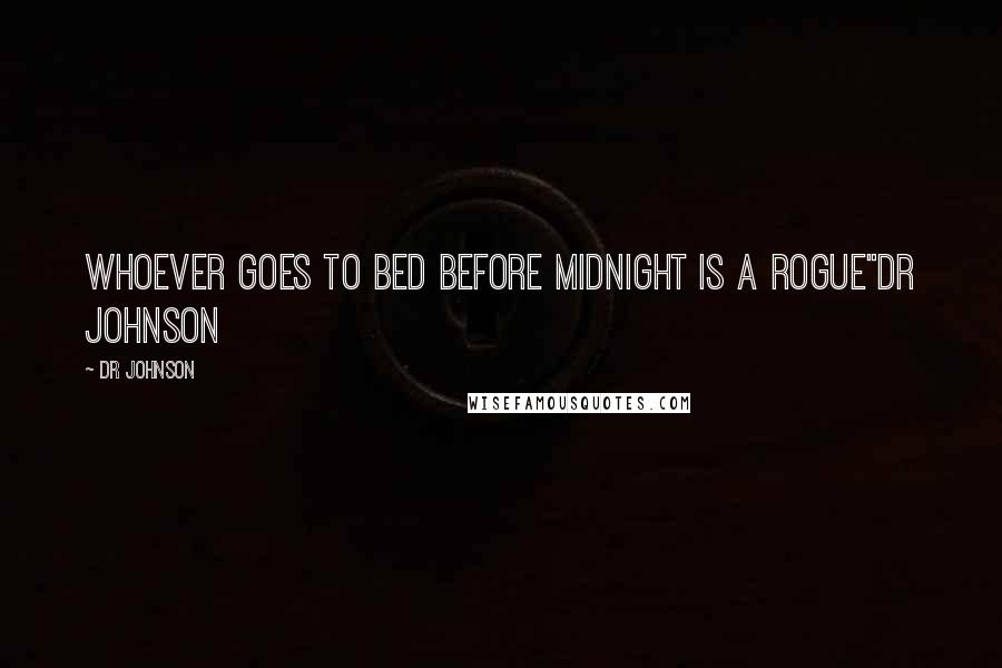 Dr Johnson Quotes: whoever goes to bed before midnight is a rogue"Dr Johnson