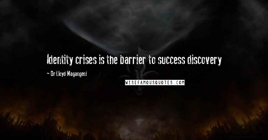 Dr Lloyd Magangeni Quotes: Identity crises is the barrier to success discovery