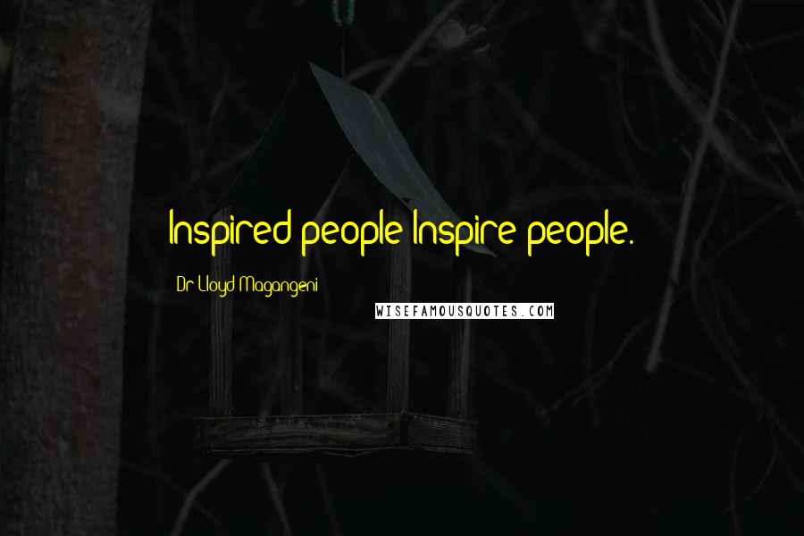 Dr Lloyd Magangeni Quotes: Inspired people Inspire people.