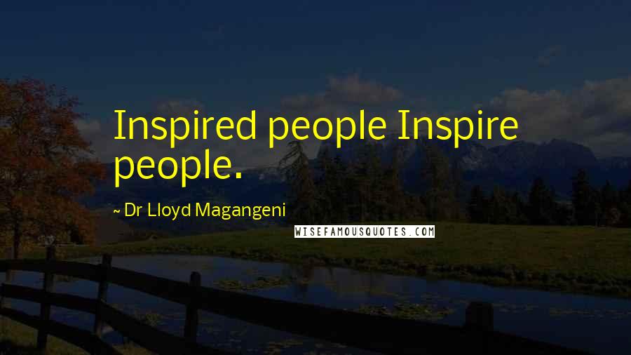 Dr Lloyd Magangeni Quotes: Inspired people Inspire people.
