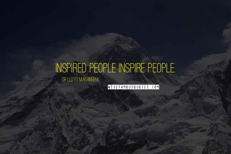 Dr Lloyd Magangeni Quotes: Inspired people Inspire people.