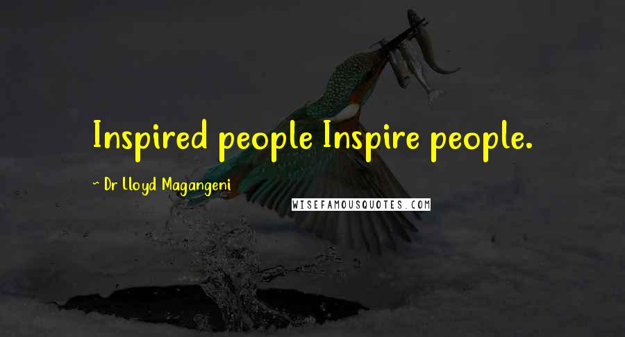 Dr Lloyd Magangeni Quotes: Inspired people Inspire people.