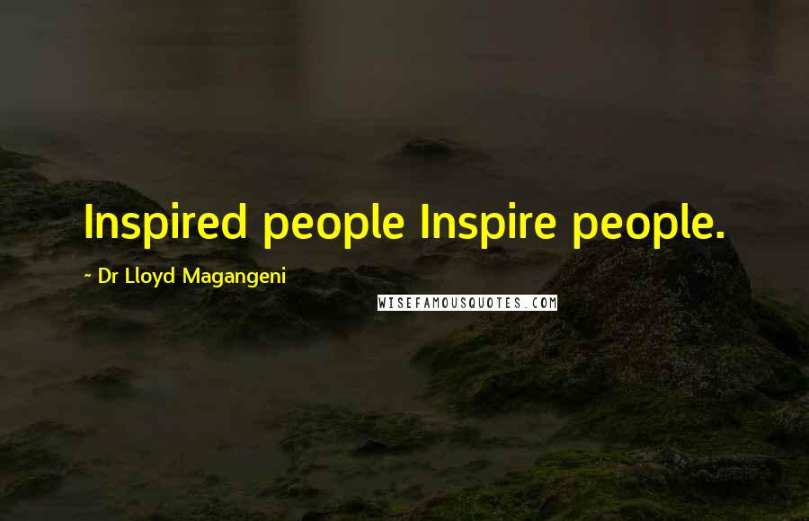 Dr Lloyd Magangeni Quotes: Inspired people Inspire people.