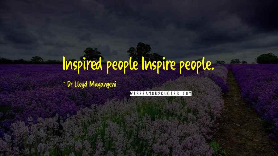 Dr Lloyd Magangeni Quotes: Inspired people Inspire people.