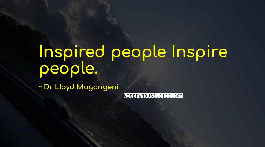 Dr Lloyd Magangeni Quotes: Inspired people Inspire people.