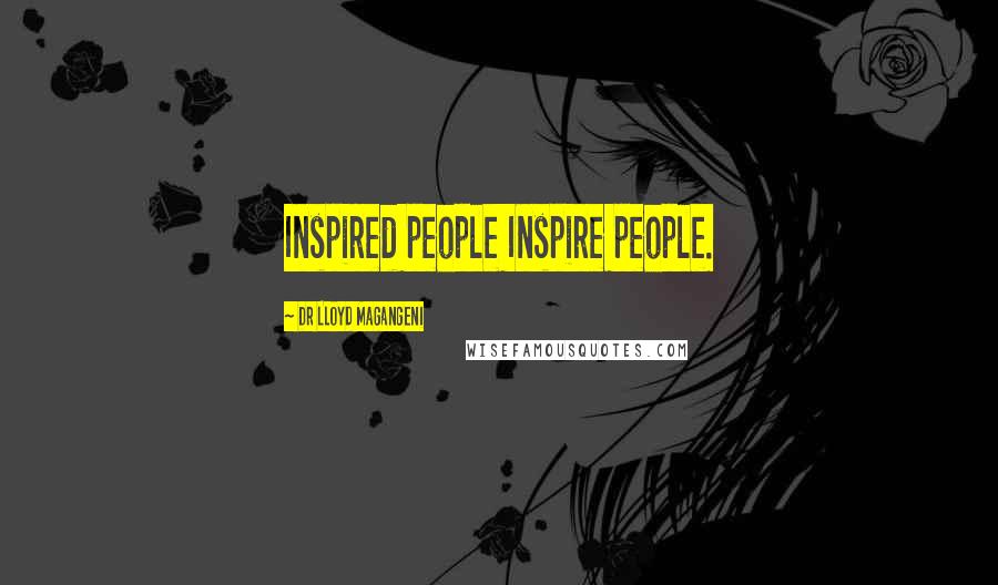 Dr Lloyd Magangeni Quotes: Inspired people Inspire people.