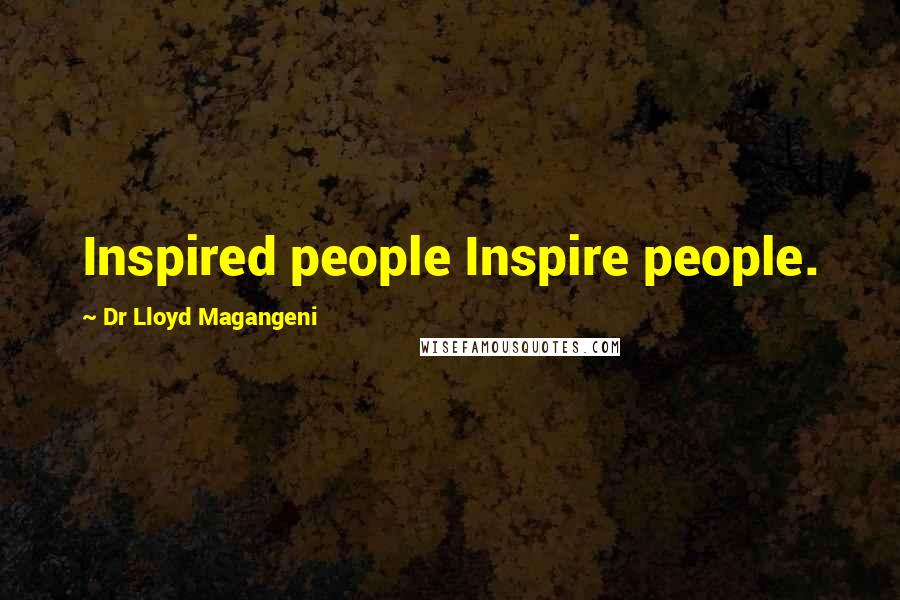 Dr Lloyd Magangeni Quotes: Inspired people Inspire people.