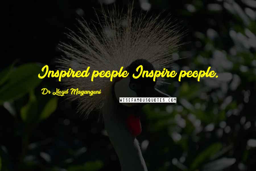 Dr Lloyd Magangeni Quotes: Inspired people Inspire people.