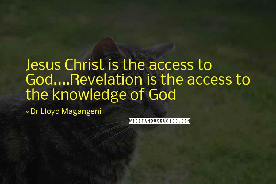 Dr Lloyd Magangeni Quotes: Jesus Christ is the access to God....Revelation is the access to the knowledge of God