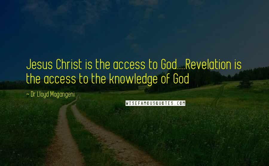 Dr Lloyd Magangeni Quotes: Jesus Christ is the access to God....Revelation is the access to the knowledge of God