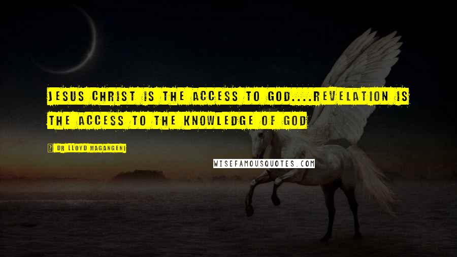 Dr Lloyd Magangeni Quotes: Jesus Christ is the access to God....Revelation is the access to the knowledge of God