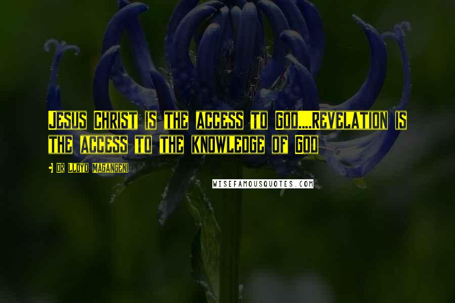 Dr Lloyd Magangeni Quotes: Jesus Christ is the access to God....Revelation is the access to the knowledge of God