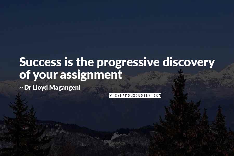 Dr Lloyd Magangeni Quotes: Success is the progressive discovery of your assignment