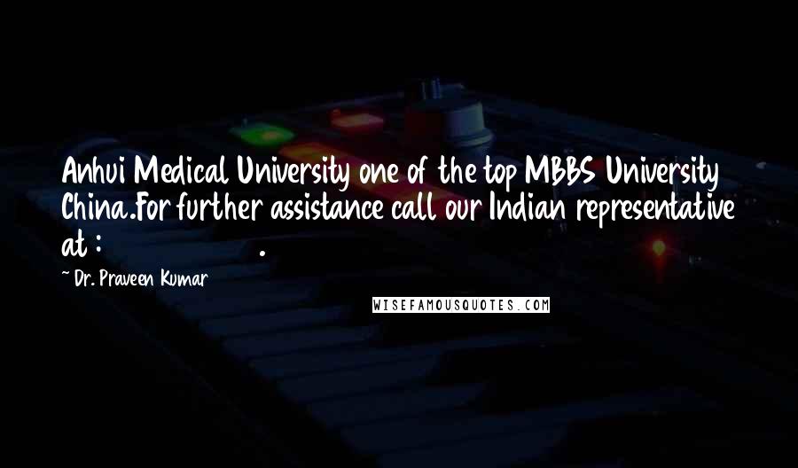 Dr. Praveen Kumar Quotes: Anhui Medical University one of the top MBBS University China.For further assistance call our Indian representative at :918689081615.