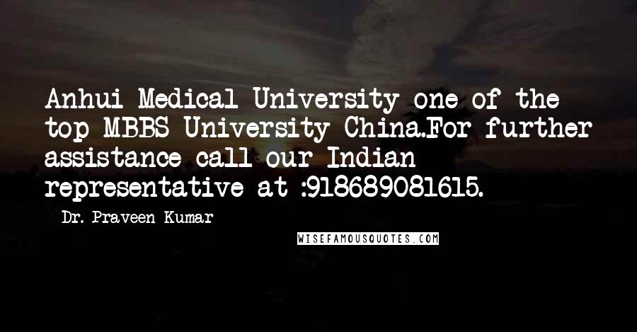 Dr. Praveen Kumar Quotes: Anhui Medical University one of the top MBBS University China.For further assistance call our Indian representative at :918689081615.