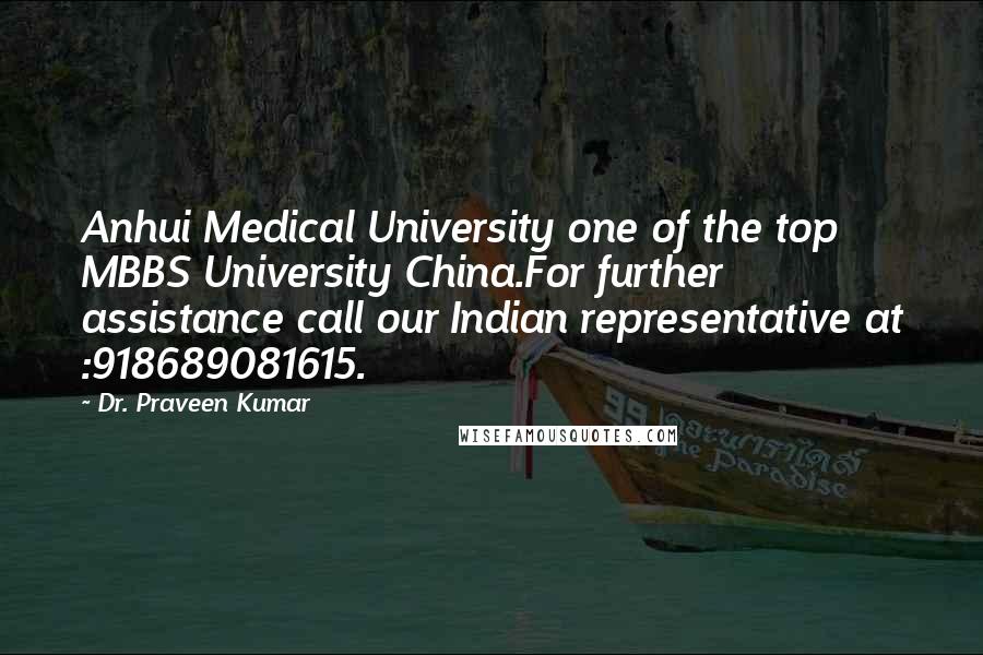 Dr. Praveen Kumar Quotes: Anhui Medical University one of the top MBBS University China.For further assistance call our Indian representative at :918689081615.