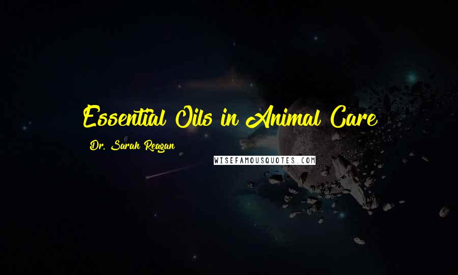 Dr. Sarah Reagan Quotes: Essential Oils in Animal Care